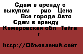 Сдам в аренду с выкупом kia рио › Цена ­ 1 000 - Все города Авто » Сдам в аренду   . Кемеровская обл.,Тайга г.